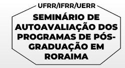 Seminário de Autoavaliação dos Programas de Pós-Graduação de Roraima
